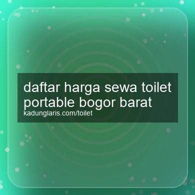 Daftar Harga Sewa Toilet Portable Bogor Barat