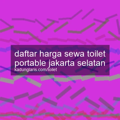 Daftar Harga Sewa Toilet Portable Jakarta Selatan
