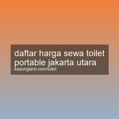 Daftar Harga Sewa Toilet Portable Jakarta Utara