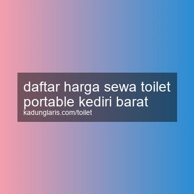 Daftar Harga Sewa Toilet Portable Kediri Barat