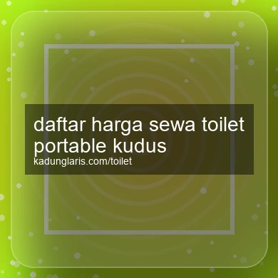 Daftar Harga Sewa Toilet Portable Kudus