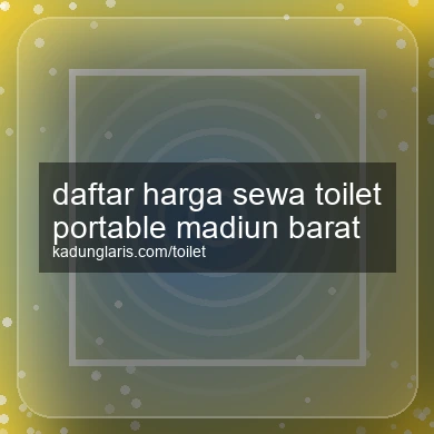 Daftar Harga Sewa Toilet Portable Madiun Barat
