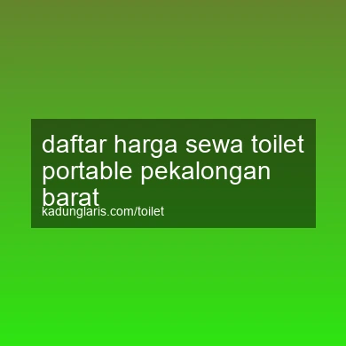 Daftar Harga Sewa Toilet Portable Pekalongan Barat