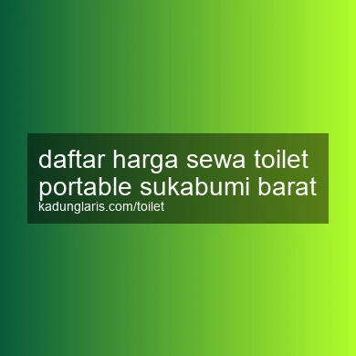 Daftar Harga Sewa Toilet Portable Sukabumi Barat