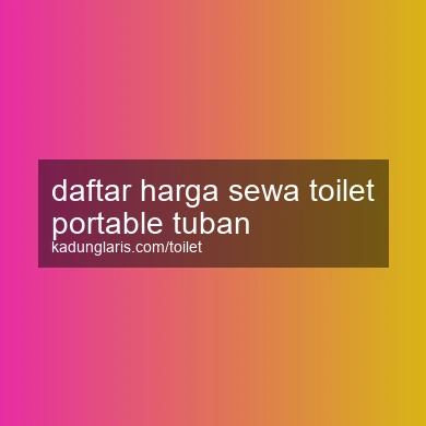 Daftar Harga Sewa Toilet Portable Tuban