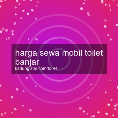 Harga Sewa Mobil Toilet Banjar