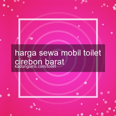 Harga Sewa Mobil Toilet Cirebon Barat