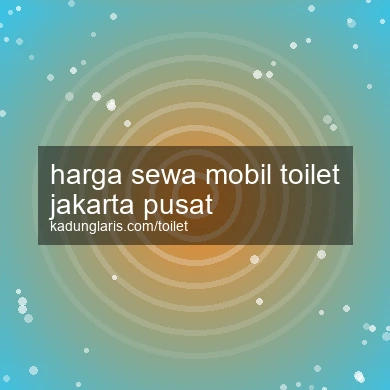 Harga Sewa Mobil Toilet Jakarta Pusat