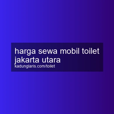 Harga Sewa Mobil Toilet Jakarta Utara