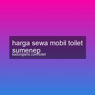 Harga Sewa Mobil Toilet Sumenep