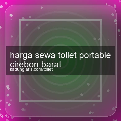 Harga Sewa Toilet Portable Cirebon Barat