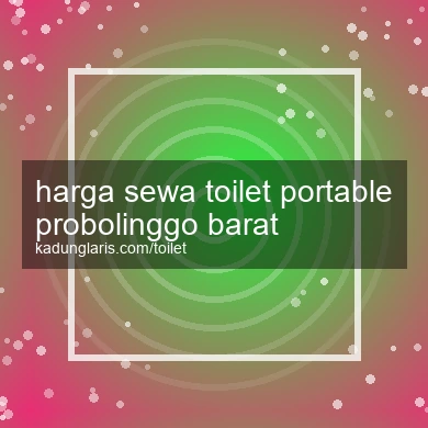 Harga Sewa Toilet Portable Probolinggo Barat