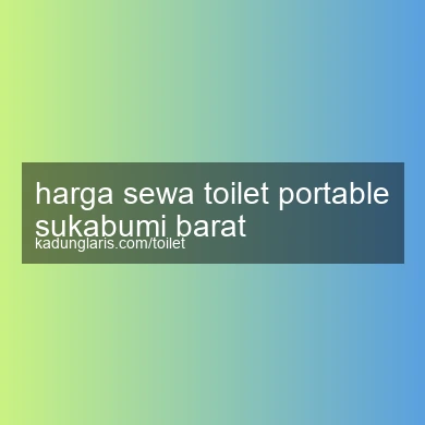Harga Sewa Toilet Portable Sukabumi Barat