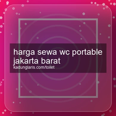 Harga Sewa Wc Portable Jakarta Barat