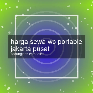 Harga Sewa Wc Portable Jakarta Pusat