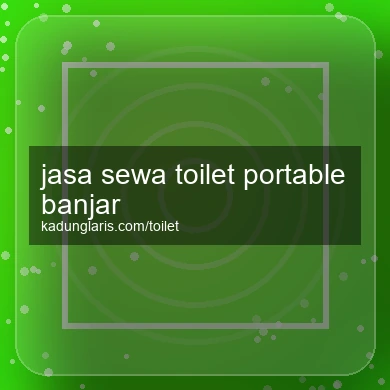 Jasa Sewa Toilet Portable Banjar