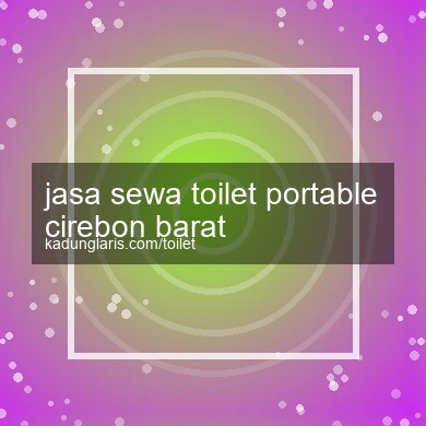Jasa Sewa Toilet Portable Cirebon Barat