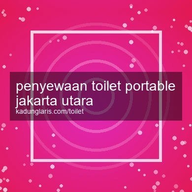 Penyewaan Toilet Portable Jakarta Utara