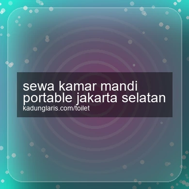 Sewa Kamar Mandi Portable Jakarta Selatan