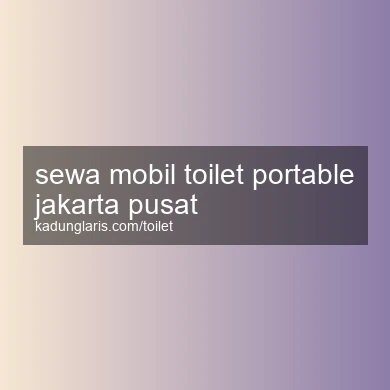 Sewa Mobil Toilet Portable Jakarta Pusat