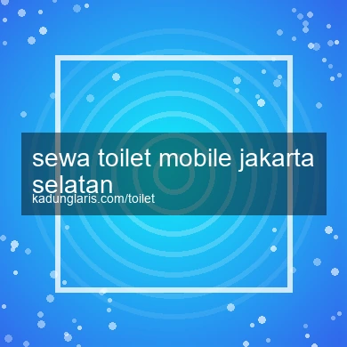 Sewa Toilet Mobile Jakarta Selatan