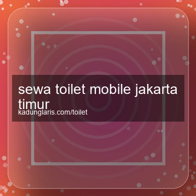 Sewa Toilet Mobile Jakarta Timur