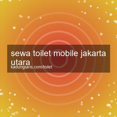 Sewa Toilet Mobile Jakarta Utara