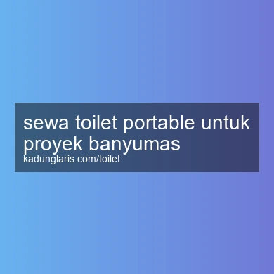 Sewa Toilet Portable Untuk Proyek Banyumas