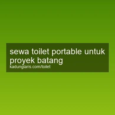 Sewa Toilet Portable Untuk Proyek Batang