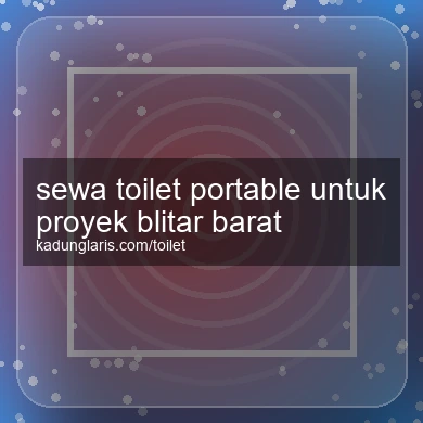 Sewa Toilet Portable Untuk Proyek Blitar Barat