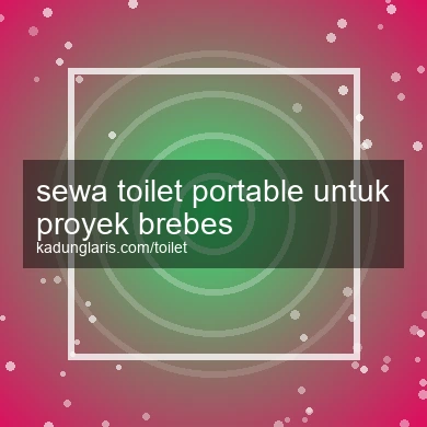 Sewa Toilet Portable Untuk Proyek Brebes