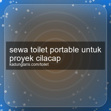 Sewa Toilet Portable Untuk Proyek Cilacap