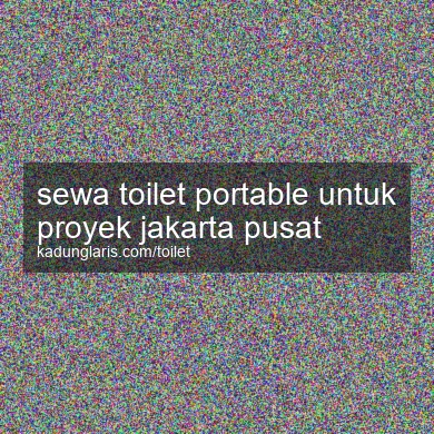 Sewa Toilet Portable Untuk Proyek Jakarta Pusat