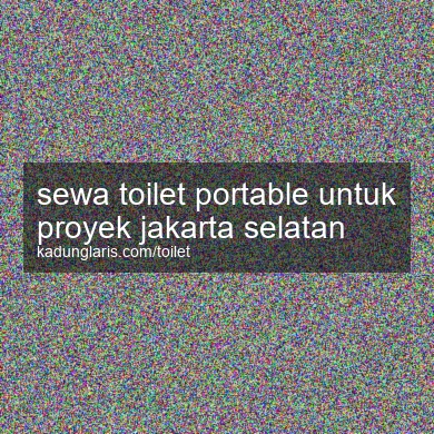 Sewa Toilet Portable Untuk Proyek Jakarta Selatan