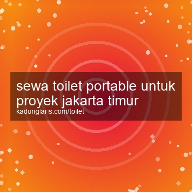 Sewa Toilet Portable Untuk Proyek Jakarta Timur
