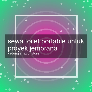 Sewa Toilet Portable Untuk Proyek Jembrana