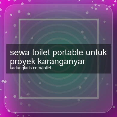 Sewa Toilet Portable Untuk Proyek Karanganyar