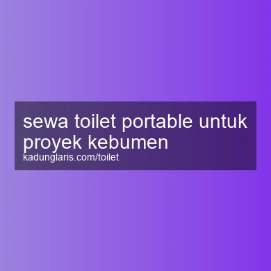 Sewa Toilet Portable Untuk Proyek Kebumen