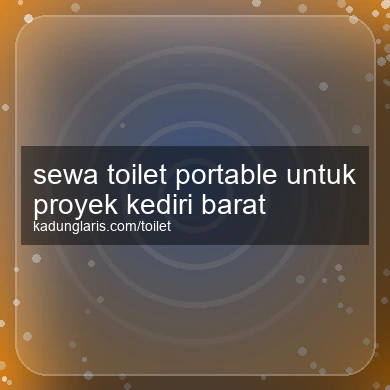Sewa Toilet Portable Untuk Proyek Kediri Barat