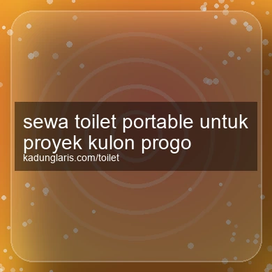 Sewa Toilet Portable Untuk Proyek Kulon Progo