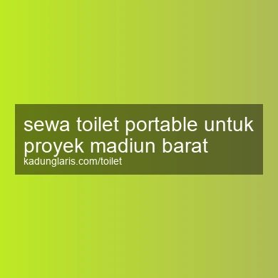 Sewa Toilet Portable Untuk Proyek Madiun Barat
