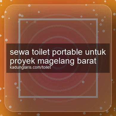Sewa Toilet Portable Untuk Proyek Magelang Barat