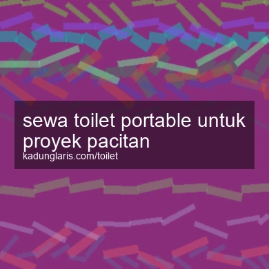 Sewa Toilet Portable Untuk Proyek Pacitan