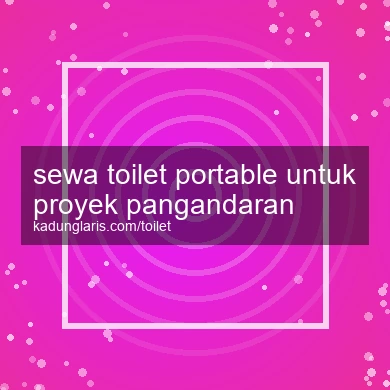 Sewa Toilet Portable Untuk Proyek Pangandaran