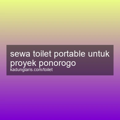 Sewa Toilet Portable Untuk Proyek Ponorogo