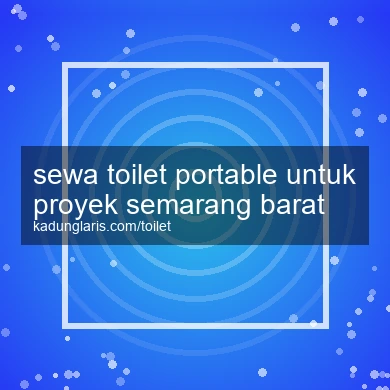 Sewa Toilet Portable Untuk Proyek Semarang Barat