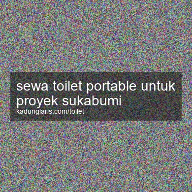 Sewa Toilet Portable Untuk Proyek Sukabumi