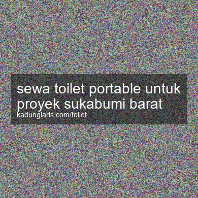 Sewa Toilet Portable Untuk Proyek Sukabumi Barat