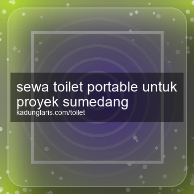 Sewa Toilet Portable Untuk Proyek Sumedang