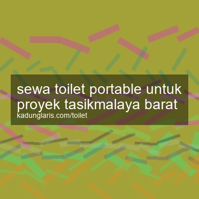 Sewa Toilet Portable Untuk Proyek Tasikmalaya Barat